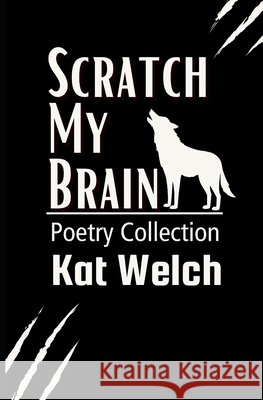 Scratch my Brain: Poetry Collection Welch, Kat 9798287997298