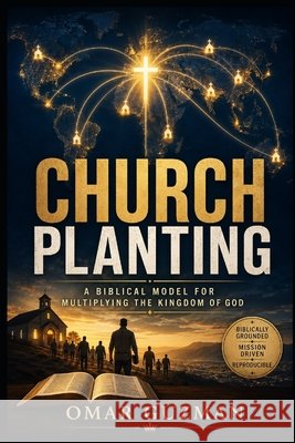 Church Planting: A Biblical Model For Kingdom Multiplication Guzman, Omar 9798288018312