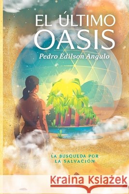 El Ultimo Oasis: La búsqueda por la Salvación Angulo Martinez, Pedro Edilson 9798288112133