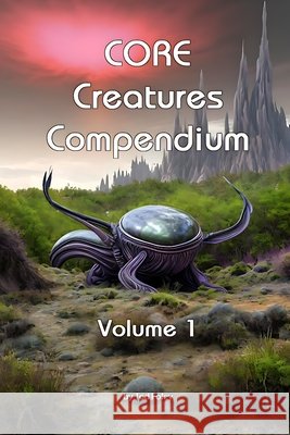 CORE Creatures Compendium: Volume 1 Foley, Tod 9798288139024