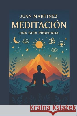 Meditación: Una Guía Profunda Martinez, Juan 9798288231025