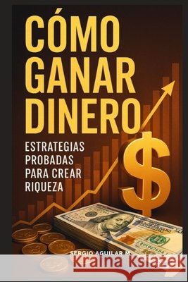 Como Ganar Dinero Aguilar, Sergio 9798288236617