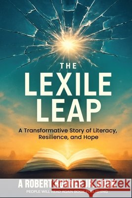 The Lexile Leap: A Transformative Story of Literacy, Resilience, and Hope Bonner, Robert, Jr. 9798288257780