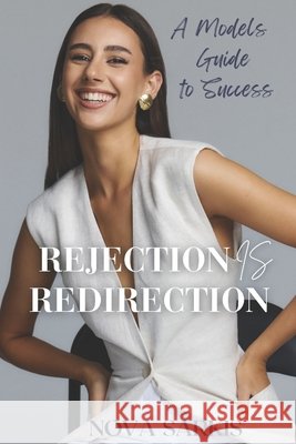 Rejection Is Redirection: A Models Guide To Success Sarkis, Nova, Walton, Sarah, Adams, Ben 9798288259456