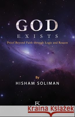 God Exists: Proof Beyond Faith Through Logic and Reason Kurdi, Feras, Soliman, Hisham 9798288269431 Independently Published