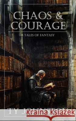 Chaos & Courage: 8 Tales of Fantasy Johnston, Ty 9798288269851
