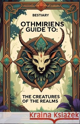 Othmiriens Guide To: The Creatures Of The Realms Wheatley, Imogen 9798288346231 Independently Published