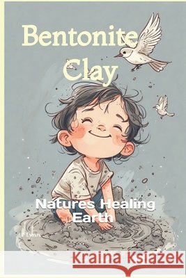Bentonite Clay: Natures Healing Earth Lynn, P. 9798288440960 Independently Published