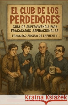 El Club de los Perdedores: Manual de supervivencia para fracasados con aspiraciones Angulo de Lafuente, Francisco 9798288447945