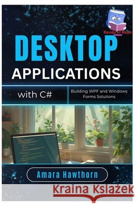 Desktop Applications with C#: Building WPF and Windows Forms Solutions Hawthorn, Amara 9798288475344