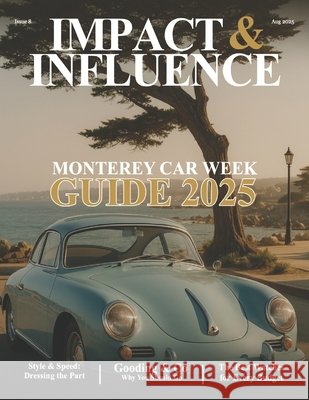 Impact & Influence Magazine: August 2025 Monterey Car Week Guide Rodriguez-Tirado, Joel, Kaspari, Jim, Quinn, Jon Robert 9798288491924