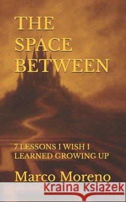 The Space Between: 7 Lessons I Wish I Learned Growing Up Moreno, Marco 9798288605147