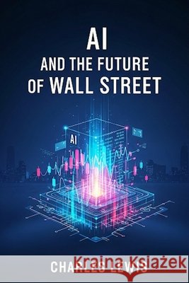 AI and the Future of Wall Street Lewis, Charles 9798288686207 Independently Published