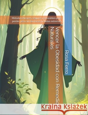 Vencer la Obesidad con Remedios Naturales: Métodos eficaces, seguros y accesibles para perder peso sin fármacos ni dietas extremas Ferro, Rosa 9798288729621