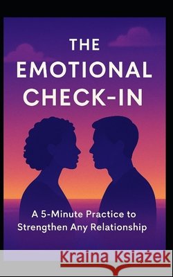 The Emotional Check-In: A 5-Minute Practice to Strengthen Any Relationship Halstead, Drew 9798288749728