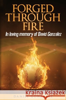 Forged Through Fire Gonzalez, Daniel 9798288916472 Independently Published