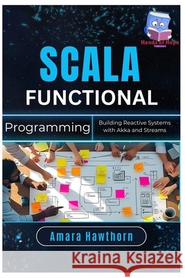 Scala Functional Programming: Building Reactive Systems with Akka and Streams Hawthorn, Amara 9798288974311