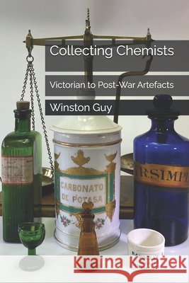 Collecting Chemists: Victorian to Post-War Artefacts Guy, Winston 9798288976131 Independently Published