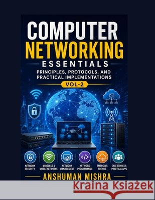 Computer networking essentials VOL-2: Principles protocols and practical implementations Mishra, Anshuman 9798288980558 Independently Published