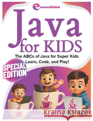 Java for Kids: The ABCs of Java Programming for Kids - Learn, Code, and Play! Global, Emenwa 9798288983979 Independently Published