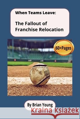 When Teams Leave: The Fallout Of Franchise Relocation Young, Brian 9798289007780