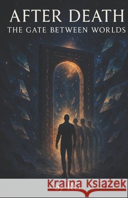 After Death: The Gate Between Worlds G, R. 9798289074812 Independently Published