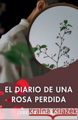 diario de una rosa perdida Gonzalez, Jesus 9798289161512