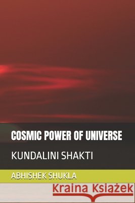 Cosmic Power of Universe: Kundalini Shakti Sisodia, Juhi, Singh, Sanjay, Shukla, Abhishek 9798289184658