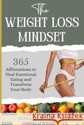 The Weight Loss Mindset: 365 Affirmations to Heal Emotional Eating and Transform your Body Rosenthal, Rozana Laura 9798289217912