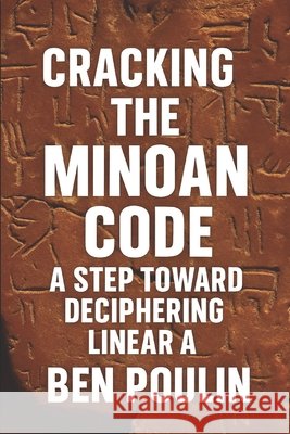 Cracking the Minoan Code: A Step Toward Deciphering Linear A Poulin, Ben 9798289249913