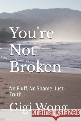 You're Not Broken: No Fluff. No Shame. Just Truth. Wong, Gigi 9798289279743