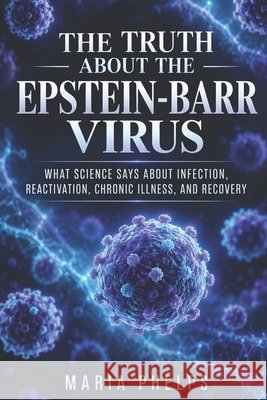 The Truth About the Epstein Barr Virus Phelps, Maria 9798289375797