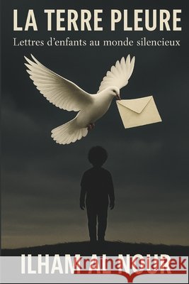 La Terre Pleure: Lettres d'enfants au monde silencieux Al Nour, Ilham 9798289410160