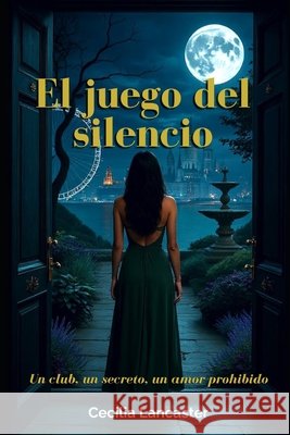 El juego del silencio: Un club. Un secreto. Un amor prohibido. Lancaster, Cecilia 9798289536365