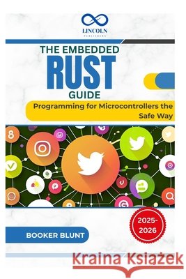 The Embedded Rust Guide: Programming for Microcontrollers the Safe Way Blunt, Booker 9798289546043