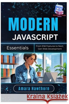 Modern JavaScript Essentials: From ES6 Features to Next-Gen Web Development Hawthorn, Amara 9798289634818 Independently Published