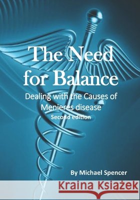 The Need for Balance: Dealing with the Causes of Meniere's Disease Spencer, Michael 9798289636003