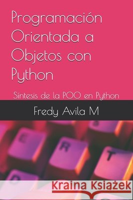 Programación Orientada a Objetos con Python: Síntesis de la POO en Python Avila M., Fredy 9798289655677 Independently Published