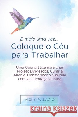 E mais uma vez... Coloque o Céu para Trabalhar: Um Guia prático para criar Projetos Angélicos, curar a alma e transformar a sua vida com a Orientação Villada, Juanita, García, Pilar, Palacio, Vicky 9798289663030