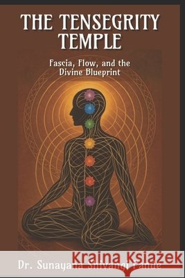 The Tensegrity Temple: Fascia, Flow, and the Divine Blueprint Shivangi Pandé, Sunayana 9798289713193