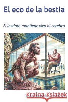 El eco de la bestia: El instinto mantiene vivo al cerebro Maldonado, Rafael Gonzalez 9798289731296
