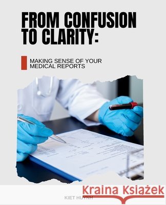 From Confusion to Clarity: Making Sense of Your Medical Reports Huynh, Kiet 9798289732835