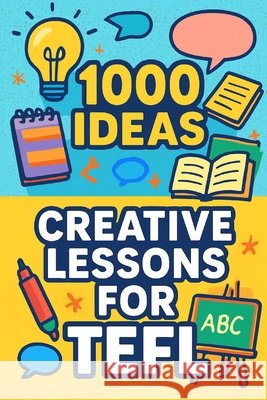 1000 Ideas: Creative Lessons for TEFL: Unlock creativity in every class-one idea at a time. Raven, Sam 9798289758446