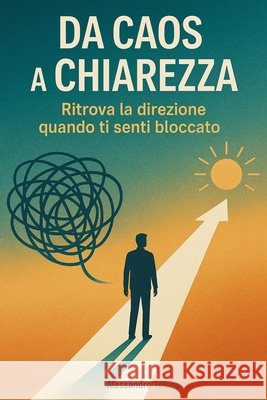 Da Caos a Chiarezza: Ritrova la direzione quando ti senti bloccato Totaro, Alessandro 9798289795502