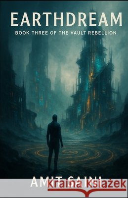 Earthdream: Book Three of The Vault Rebellion Saini, Amit 9798289926814 Independently Published