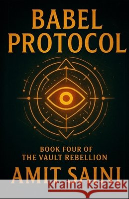 Babel Protocol: Book Four of The Vault Rebellion Saini, Amit 9798289928658