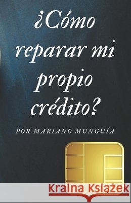 ¿Cómo Reparar Mi Propio Crédito? Paredes, Yuleni, Munguía, Mariano 9798289987242