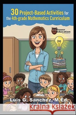 30 Project-Based Learning Activities for 4th Grade Mathematics Curriculum: Easy Teacher Sanchez, Luis 9798290048666