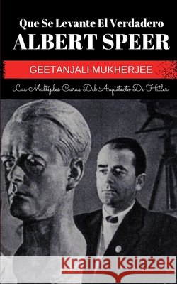 Que Se Levante El Verdadero Albert Speer: Las Múltiples Caras Del Arquitecto De Hitler Fernandez, I., Mukherjee, Geetanjali 9798290112084 Independently Published