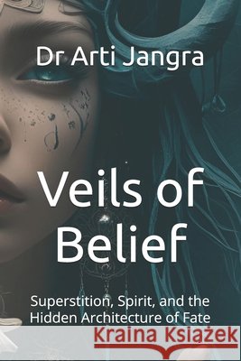 Veils of Belief: Superstition, Spirit, and the Hidden Architecture of Fate Jangra, Arti 9798290121246